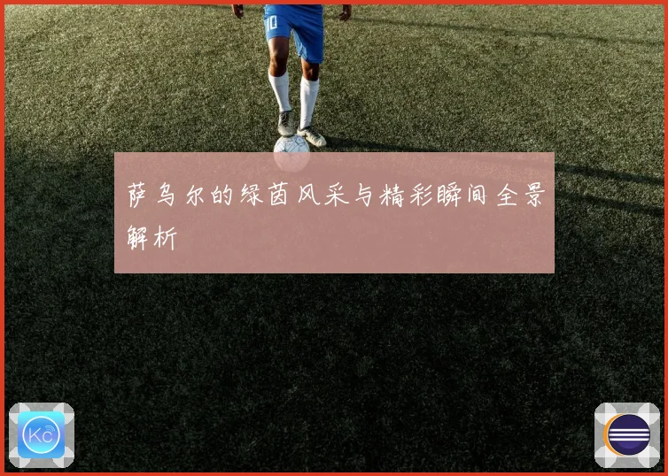 萨乌尔的绿茵风采与精彩瞬间全景解析