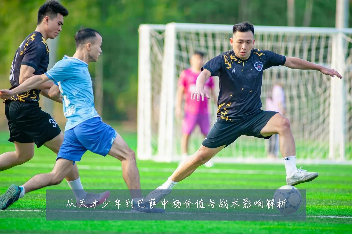 从天才少年到巴萨中场价值与战术影响解析