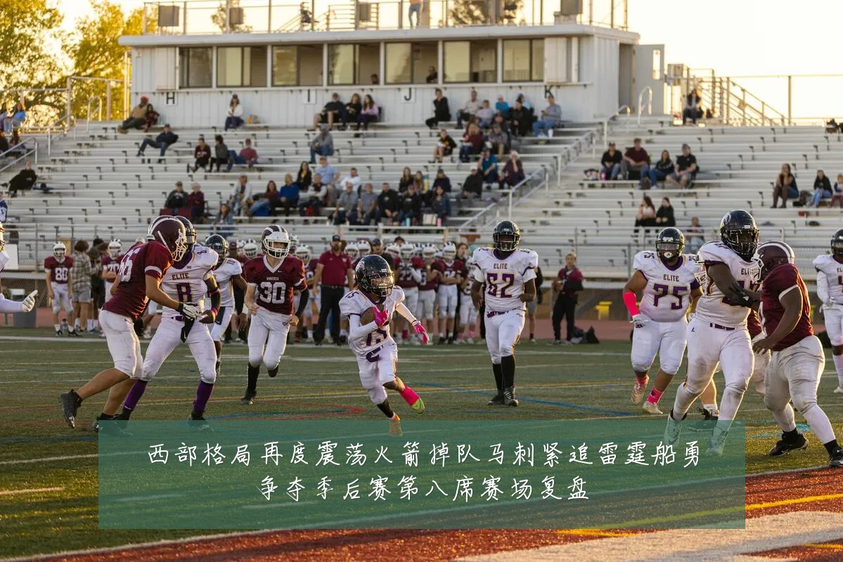 西部格局再度震荡火箭掉队马刺紧追雷霆船勇争夺季后赛第八席赛场复盘